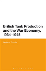 E-book, British Tank Production and the War Economy, 1934-1945, Coombs, Benjamin, Bloomsbury Publishing