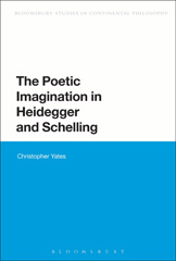 eBook, The Poetic Imagination in Heidegger and Schelling, Yates, Christopher, Bloomsbury Publishing