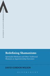 eBook, Redefining Shamanisms : Spiritualist Mediums and Other Traditional Shamans as Apprenticeship Outcomes, Bloomsbury Publishing