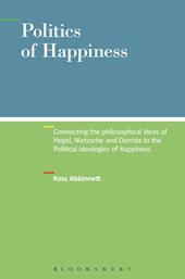 eBook, Politics of Happiness : Connecting the Philosophical Ideas of Hegel, Nietzsche and Derrida to the Political Ideologies of Happiness, Bloomsbury Publishing