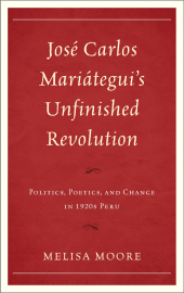 E-book, José Carlos Mariátegui's Unfinished Revolution : Politics, Poetics, and Change in 1920s Peru, Bucknell University Press