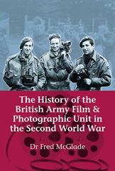 E-book, The History of the British Army Film and Photographic Unit in the Second World War, McGlade, Fred, Casemate Group