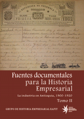 E-book, Fuentes documentales para la historia empresarial. La industria en Antioquia, 1900-1920. Tomo II, Universidad EAFIT