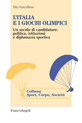 E-book, L'Italia e i Giochi Olimpici : un secolo di candidature: politica, istituzioni e diplomazia sportiva, Forcellese, Tito, Franco Angeli