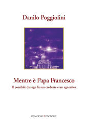 eBook, Mentre è Papa Francesco : il possibile dialogo fra un credente e un agnostico, Poggiolini, Danilo, Gangemi
