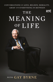 E-book, The Meaning of Life with Gay Byrne : Conversations on Love, Beliefs, Morality, Grief and Everything in Between, Gill Books