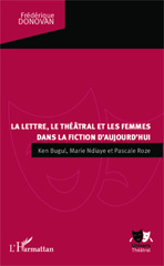 E-book, La lettre, le théâtral et les femmes dans la fiction d'aujourd'hui : Ken Bugul, Marie Ndiaye et Pascale Roze, L'Harmattan
