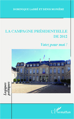 E-book, La campagne présidentielle de 2012 : votez pour moi!, Labbé, Dominique, L'Harmattan