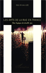E-book, Les arts de la rue en France : une logique de double jeu, Lee, Kyong-Hee, L'Harmattan