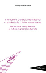 E-book, Interactions du droit international et du droit de l'Union européenne : un pluralisme juridique rénové en matière de propriété industrielle, Ben Dahmen, Khédija, L'Harmattan