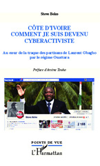 eBook, Côte d'Ivoire, comment je suis devenu cyberactiviste : Au coeur de la traque des partisans de Laurent Gbagbo par le régime Ouattara, Editions L'Harmattan