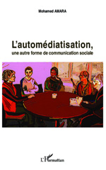 eBook, L'automédiatisation : Une autre forme de communication sociale, AMARA, Mohamed, Editions L'Harmattan