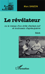 E-book, Le révélateur : ou le roman d'un drôle d'enfant juif et toulousain d'après-guerre - Récit, Editions L'Harmattan