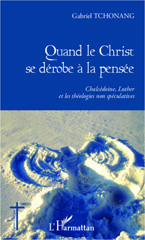 eBook, Quand le Christ se dérobe à la pensée : Chalcédoine, Luther et les théologies non spéculatives, Tchonang, Gabriel, Editions L'Harmattan