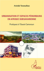 E-book, Urbanisation et espaces périurbains en Afrique subsaharienne : Pratiques à l'Ouest-Cameroun, Yemmafouo, Aristide, Editions L'Harmattan