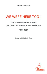 E-book, We were here too ! : The chronicles of Yamba colonial experience in Cameroon 1884-1961, Funteh, Mark Bolak, Editions L'Harmattan