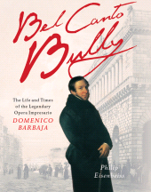 E-book, Bel Canto Bully : The Life and Times of the Legendary Opera Impresario Domenico Barbaja, Haus Publishing