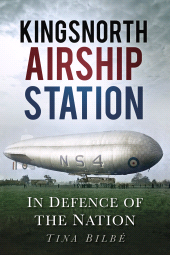 eBook, Kingsnorth Airship Station : In Defence of the Nation, The History Press