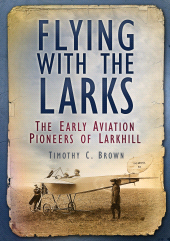 E-book, Flying With the Larks : The Early Aviation Pioneers of Larkhill, The History Press
