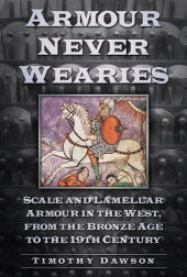 E-book, Armour Never Wearies : Scale and Lamellar Armour in the West, from the the Bronze Age to the 19th Century, The History Press