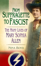 E-book, From Suffragette to Fascist : The Many Lives of Mary Sophia Allen, The History Press