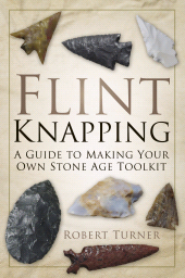 E-book, Flint Knapping : A Guide to Making Your Own Stone Age Toolkit, The History Press