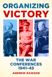 E-book, Organizing Victory : The War Conferences 1941-1945, The History Press