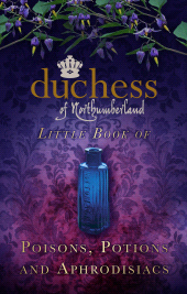 E-book, The Duchess of Northumberland's Little Book of Poisons, Potions and Aphrodisiacs, The History Press