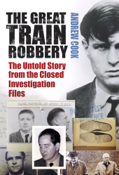 E-book, The Great Train Robbery : The Untold Story from the Closed Investigation Files, The History Press