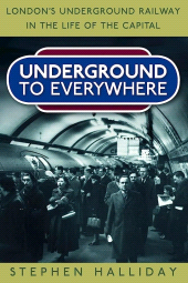 E-book, Underground to Everywhere : London's Underground Railway in the Life of the Capital, The History Press