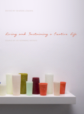 E-book, Living and Sustaining a Creative Life : Essays by 40 Working Artists, Intellect