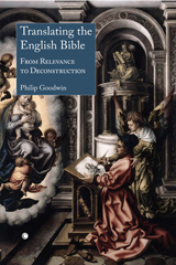 E-book, Translating the English Bible : From Relevance to Deconstruction, Goodwin, Philip, ISD