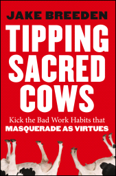 eBook, Tipping Sacred Cows : Kick the Bad Work Habits that Masquerade as Virtues, Jossey-Bass