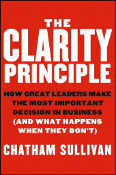 E-book, The Clarity Principle : How Great Leaders Make the Most Important Decision in Business (and What Happens When They Don't), Jossey-Bass