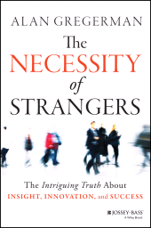 eBook, The Necessity of Strangers : The Intriguing Truth About Insight, Innovation, and Success, Jossey-Bass