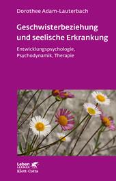 eBook, Geschwisterbeziehung und seelische Erkrankung (Leben Lernen, Bd. 264) : Entwicklungspsychologie, Psychodynamik, Therapie, Klett-Cotta