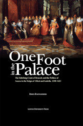 E-book, One Foot in the Palace : The Habsburg Court of Brussels and the Politics of Access in the Reign of Albert and Isabella, 1598-1621, Leuven University Press