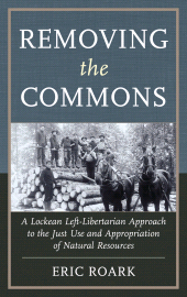 E-book, Removing the Commons : A Lockean Left-Libertarian Approach to the Just Use and Appropriation of Natural Resources, Lexington Books