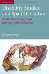eBook, Disability Studies and Spanish Culture : Films, Novels, the Comic and the Public Exhibition, Fraser, Benjamin, Liverpool University Press