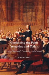 E-book, Confessing the Faith Yesterday and Today : Essays Reformed, Dissenting, and Catholic, Sell, Alan PF., The Lutterworth Press