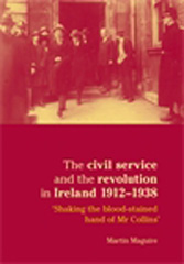 E-book, Civil service and the revolution in Ireland 1912-1938 : 'Shaking the blood-stained hand of Mr Collins', Manchester University Press