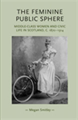 eBook, Feminine public sphere : Middle-class women and civic life in Scotland, c. 1870-1914, Manchester University Press