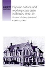 E-book, Popular culture and working-class taste in Britain, 1930-39 : A round of cheap diversions?, Manchester University Press