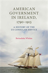 E-book, American Government in Ireland, 1790-1913 : A history of the US consular service, Whelan, Bernadette, Manchester University Press