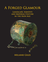 E-book, A Forged Glamour : Landscape, Identity and Material Culture in the Iron Age, Oxbow Books