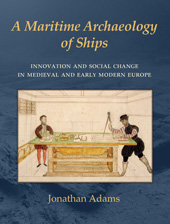 E-book, A Maritime Archaeology of Ships : Innovation and Social Change in Late Medieval and Early Modern Europe, Oxbow Books