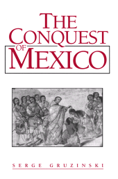 E-book, The Conquest of Mexico : Westernization of Indian Societies from the 16th to the 18th Century, Polity Press