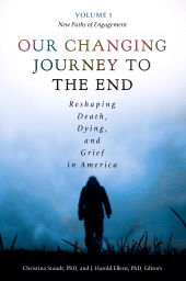 E-book, Our Changing Journey to the End : Reshaping Death, Dying, and Grief in America [2 volumes], Praeger Publisher
