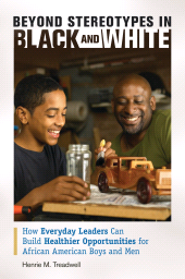 E-book, Beyond Stereotypes in Black and White : How Everyday Leaders Can Build Healthier Opportunities for African American Boys and Men, Praeger Publisher