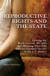 E-book, Reproductive Rights and the State : Getting the Birth Control, RU-486, and Morning-After Pills and the Gardasil Vaccine to the U.S. Market, Praeger Publisher